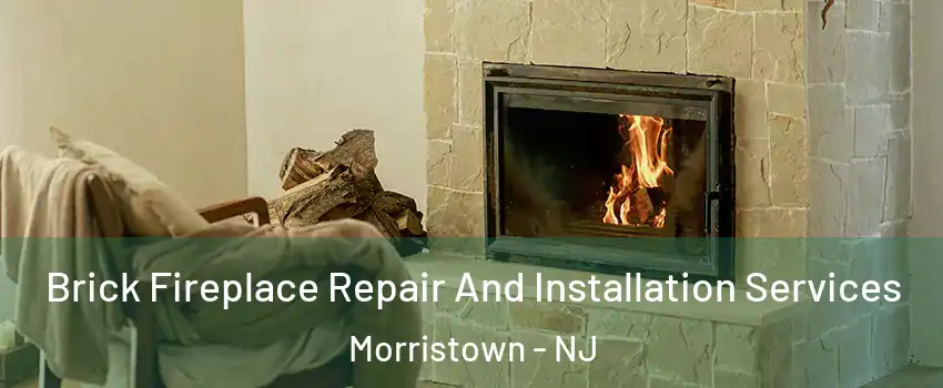  Brick Fireplace Repair And Installation Services Morristown - NJ