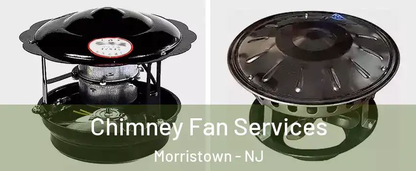  Chimney Fan Services Morristown - NJ