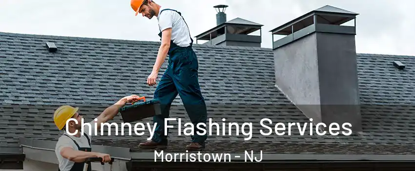 Chimney Flashing Services Morristown - NJ