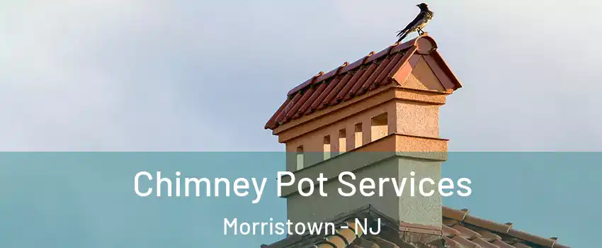  Chimney Pot Services Morristown - NJ