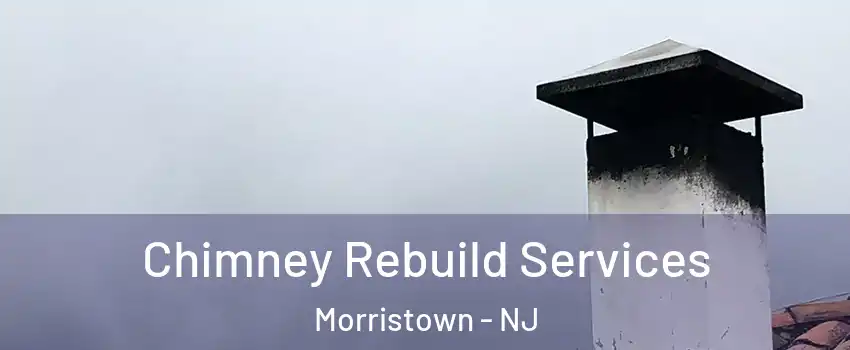  Chimney Rebuild Services Morristown - NJ