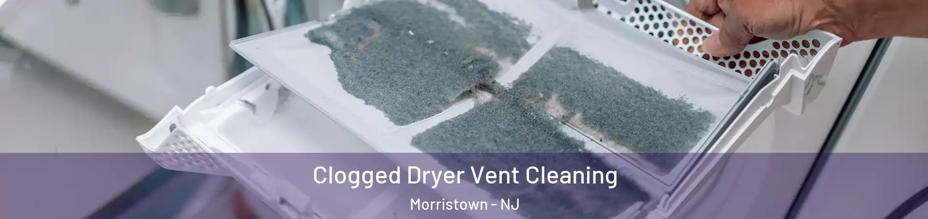  Clogged Dryer Vent Cleaning Morristown - NJ