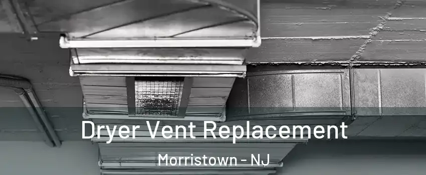  Dryer Vent Replacement Morristown - NJ