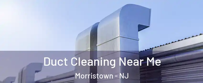  Duct Cleaning Near Me Morristown - NJ