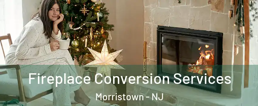  Fireplace Conversion Services Morristown - NJ
