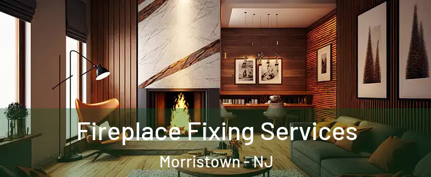  Fireplace Fixing Services Morristown - NJ