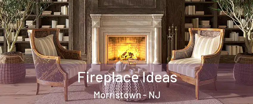  Fireplace Ideas Morristown - NJ