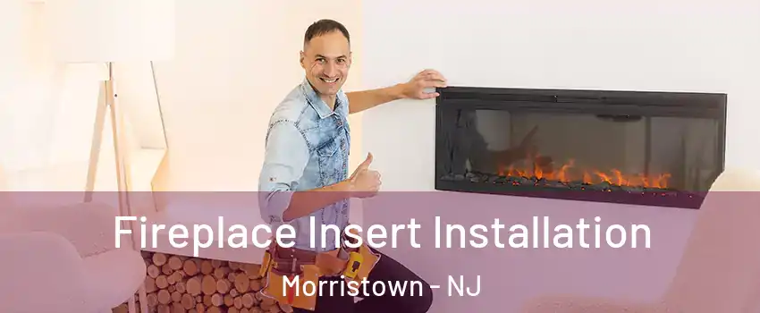  Fireplace Insert Installation Morristown - NJ