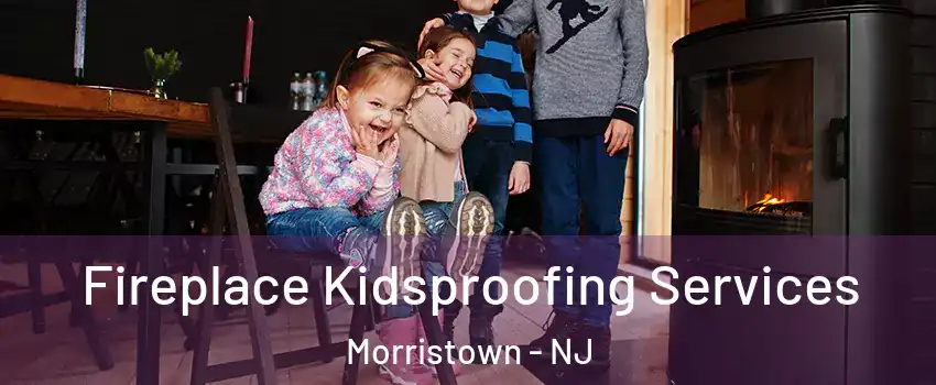  Fireplace Kidsproofing Services Morristown - NJ