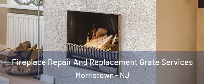  Fireplace Repair And Replacement Grate Services Morristown - NJ