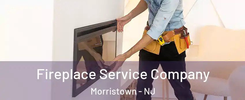 Fireplace Service Company Morristown - NJ