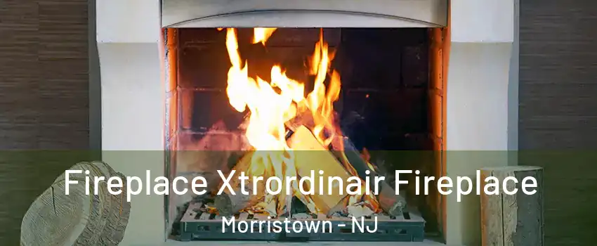  Fireplace Xtrordinair Fireplace Morristown - NJ