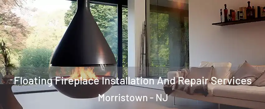 Floating Fireplace Installation And Repair Services Morristown - NJ