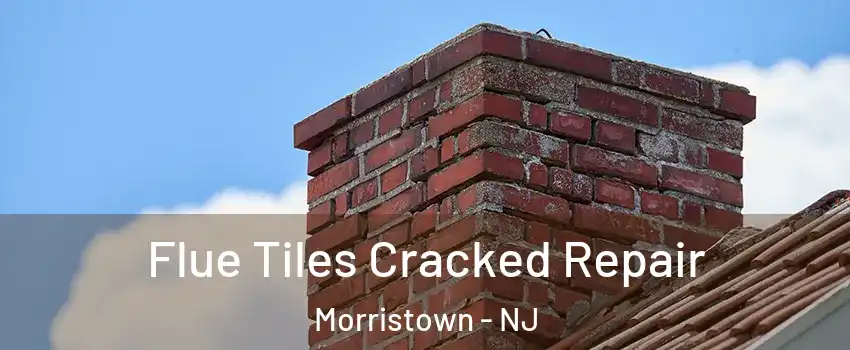  Flue Tiles Cracked Repair Morristown - NJ
