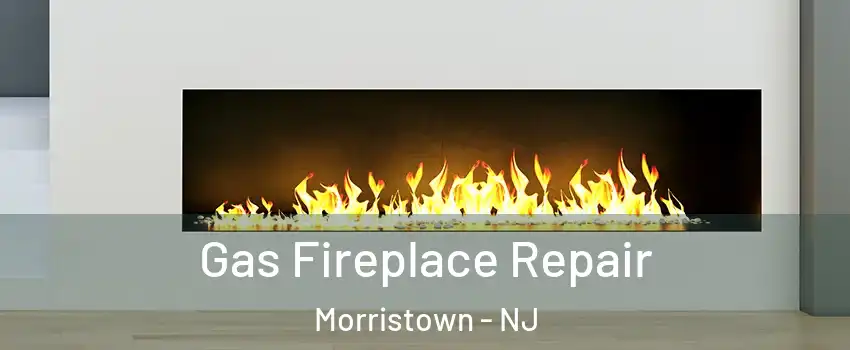  Gas Fireplace Repair Morristown - NJ