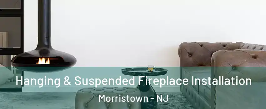  Hanging & Suspended Fireplace Installation Morristown - NJ