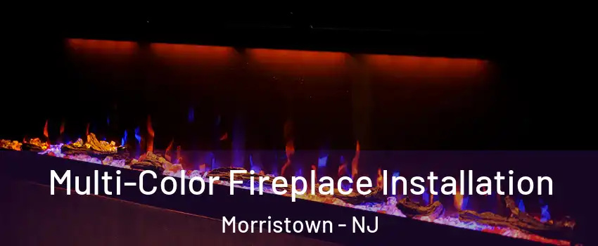  Multi-Color Fireplace Installation Morristown - NJ