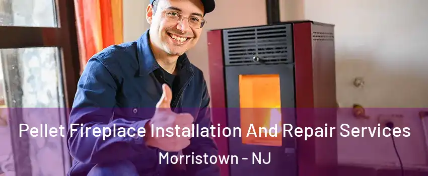  Pellet Fireplace Installation And Repair Services Morristown - NJ