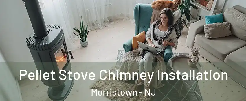  Pellet Stove Chimney Installation Morristown - NJ