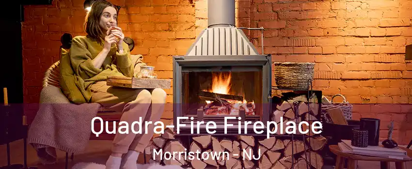 Quadra-Fire Fireplace Morristown - NJ