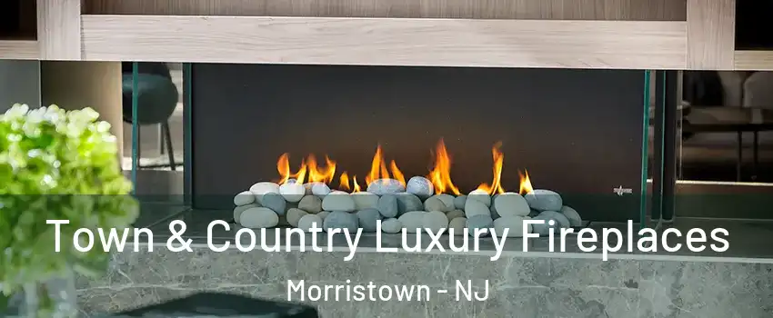  Town & Country Luxury Fireplaces Morristown - NJ
