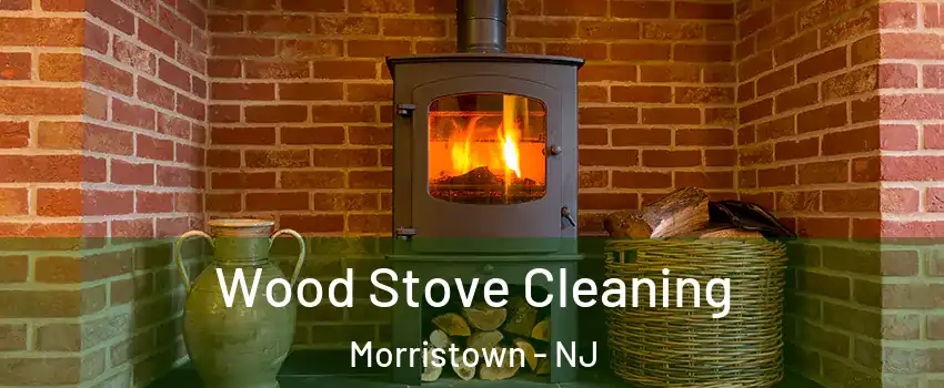  Wood Stove Cleaning Morristown - NJ