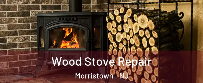  Wood Stove Repair Morristown - NJ